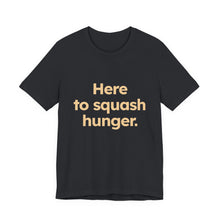 Load image into Gallery viewer, Squash Hunger. Unisex Jersey Short Sleeve Tee (Available in 4 colors)